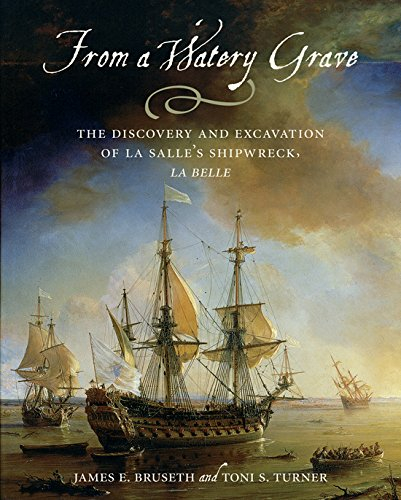 From a Watery Grave: The Discovery and Excavation of La Salle’s Shipwreck, La Belle