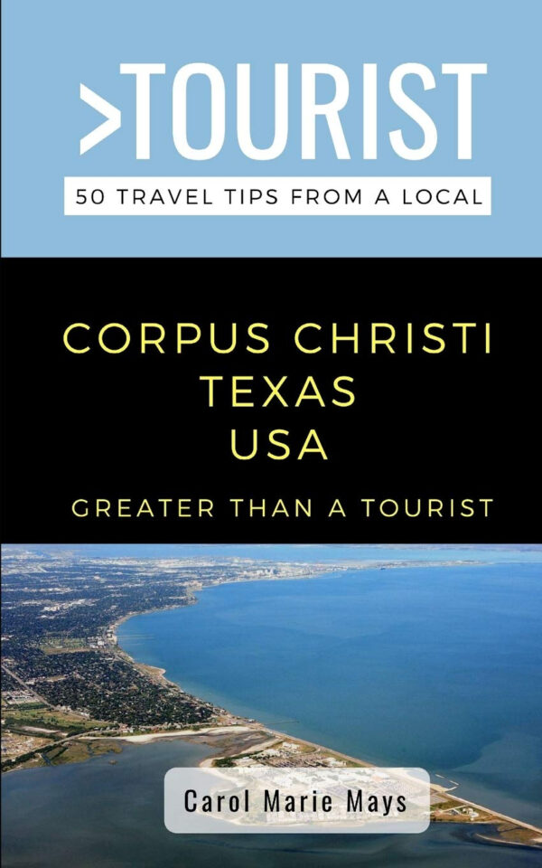 Greater Than a Tourist- Corpus Christi Texas USA: 50 Travel Tips from a Local (50 Travel Tips from a Local Texas)