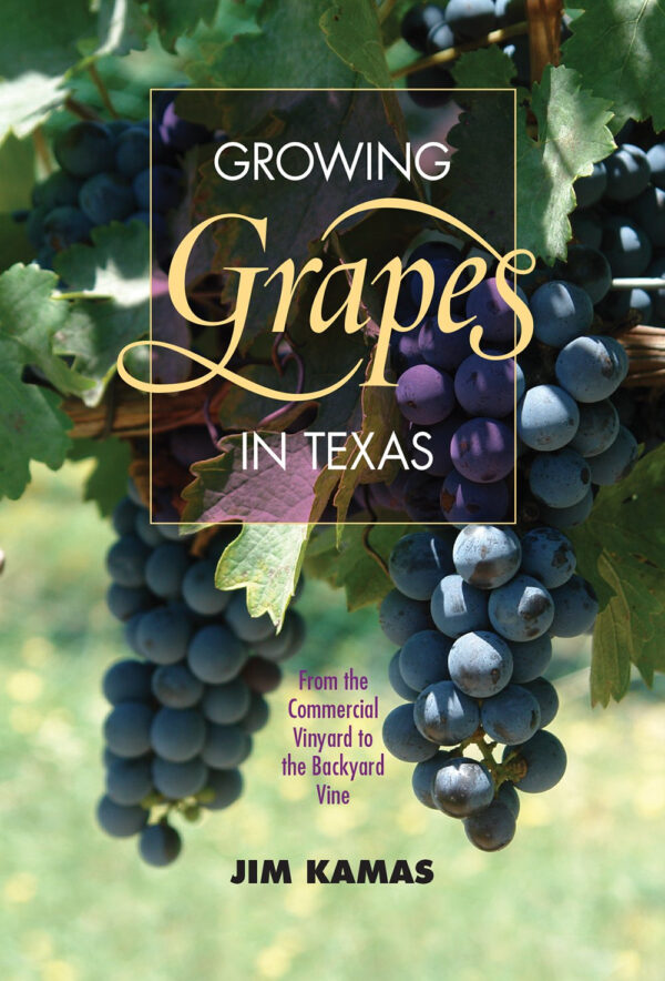 Growing Grapes in Texas: From the Commercial Vineyard to the Backyard Vine (Texas A&M AgriLife Research and Extension Service