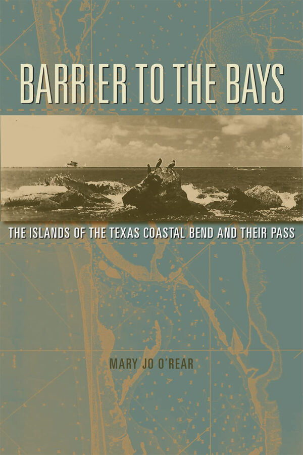 Barrier to the Bays: The Islands of the Coastal Bend and Their Pass (Volume 35) (Gulf Coast Books, sponsored by Texas A&M